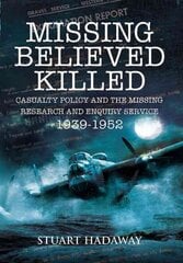 Missing Believed Killed: Casualty Policy and the Missing Research and Enquiry Service 1939-1952: Casualty Policy and the Missing Research and Enquiry Service 1939-1952 цена и информация | Исторические книги | pigu.lt