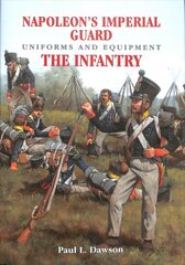 Napoleon's Imperial Guard Uniforms and Equipment: The Infantry цена и информация | Исторические книги | pigu.lt