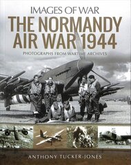 Normandy Air War 1944: Rare Photographs from Wartime Archives kaina ir informacija | Istorinės knygos | pigu.lt