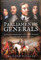 Parliament's Generals: Supreme Command and Politics during the British Wars 1642-51 kaina ir informacija | Istorinės knygos | pigu.lt