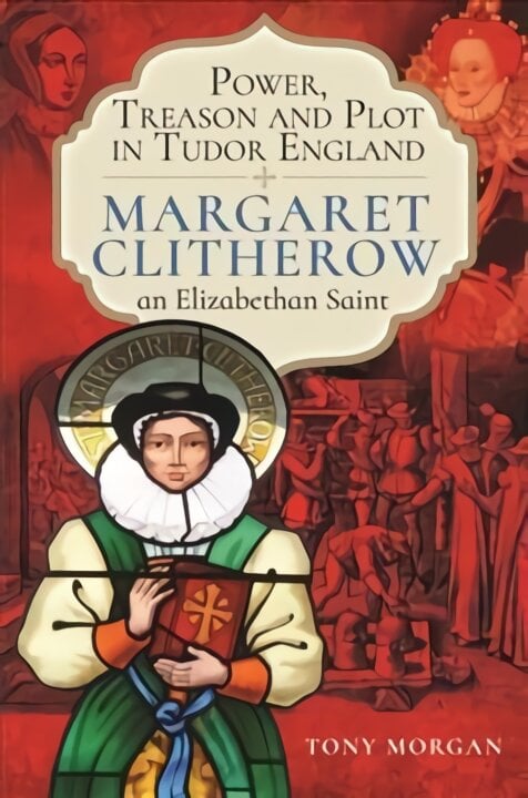 Power, Treason and Plot in Tudor England: Margaret Clitherow, an Elizabethan Saint цена и информация | Istorinės knygos | pigu.lt