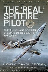 'Real' Spitfire Pilot: Flight Lieutenant D.M. Crook DFC's Original Unpublished Manuscript цена и информация | Исторические книги | pigu.lt