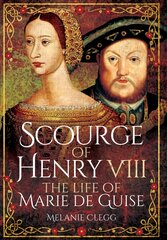 Scourge of Henry VIII: The Life of Marie de Guise kaina ir informacija | Biografijos, autobiografijos, memuarai | pigu.lt