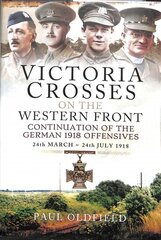 Victoria Crosses on the Western Front - Continuation of the German 1918 Offensives: 24 March - 24 July 1918 цена и информация | Исторические книги | pigu.lt