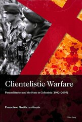 Clientelistic Warfare: Paramilitaries and the State in Colombia (1982-2007) kaina ir informacija | Socialinių mokslų knygos | pigu.lt