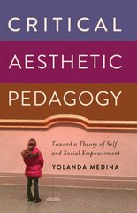 Critical Aesthetic Pedagogy: Toward a Theory of Self and Social Empowerment New edition kaina ir informacija | Knygos apie meną | pigu.lt