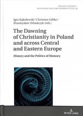 Dawning of Christianity in Poland and across Central and Eastern Europe: History and the Politics of Memory New edition цена и информация | Исторические книги | pigu.lt