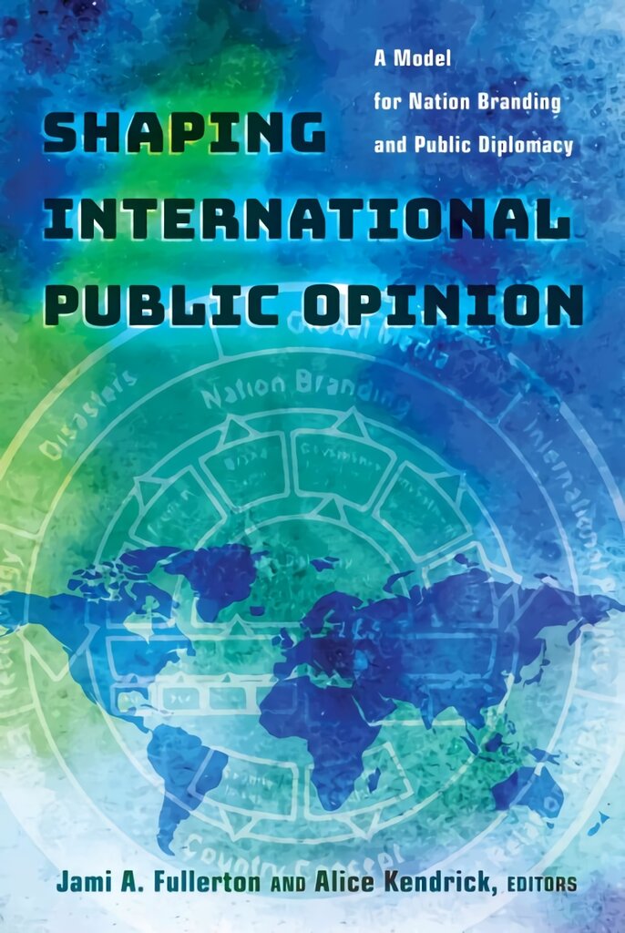 Shaping International Public Opinion: A Model for Nation Branding and Public Diplomacy New edition цена и информация | Socialinių mokslų knygos | pigu.lt