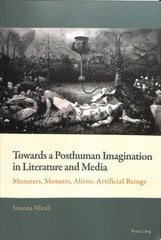 Towards a Posthuman Imagination in Literature and Media: Monsters, Mutants, Aliens, Artificial Beings New edition цена и информация | Книги об искусстве | pigu.lt