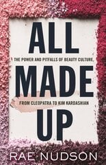 All Made Up : The Power and Pitfalls of Beauty Culture, from Cleopatra to Kim Kardashian kaina ir informacija | Socialinių mokslų knygos | pigu.lt