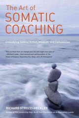 Art of Somatic Coaching: Embodying Skillful Action, Wisdom, and Compassion kaina ir informacija | Saviugdos knygos | pigu.lt