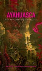 Ayahuasca: Rituals, Potions and Visionary Art from the Amazon цена и информация | Самоучители | pigu.lt