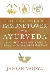 Boost Your Immune Power with Ayurveda: Simple Lifestyle Adjustments to Balance the Elements in the Body & Mind цена и информация | Самоучители | pigu.lt