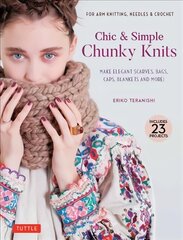 Chic & Simple Chunky Knits: For Arm Knitting, Needles & Crochet: Make Elegant Scarves, Bags, Caps, Blankets and More! (Includes 23 Projects) цена и информация | Книги о питании и здоровом образе жизни | pigu.lt