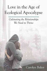 Love in the Age of Ecological Apocalypse: Cultivating the Relationships We Need to Thrive kaina ir informacija | Saviugdos knygos | pigu.lt