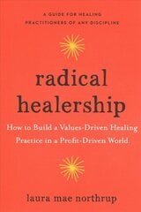 Radical Healership: How to Build a Values-Driven Healing Practice in a Profit-Driven World kaina ir informacija | Saviugdos knygos | pigu.lt