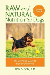 Raw and Natural Nutrition for Dogs, Revised Edition: The Definitive Guide to Homemade Meals Revised ed. цена и информация | Книги о питании и здоровом образе жизни | pigu.lt