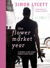 Flower Market Year: 12 Months at New Covent Garden Flower Market цена и информация | Книги о питании и здоровом образе жизни | pigu.lt