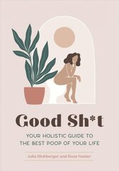 Good Sh*t: Your Holistic Guide to the Best Poop of Your Life kaina ir informacija | Saviugdos knygos | pigu.lt