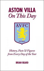 Aston Villa on This Day: History, Facts & Figures from Every Day of the Year kaina ir informacija | Knygos apie sveiką gyvenseną ir mitybą | pigu.lt