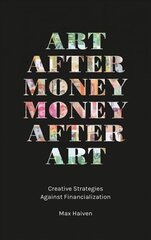 Art after Money, Money after Art: Creative Strategies Against Financialization цена и информация | Книги об искусстве | pigu.lt