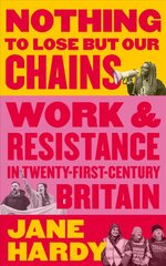 Nothing to Lose But Our Chains: Work and Resistance in Twenty-First-Century Britain цена и информация | Книги по социальным наукам | pigu.lt