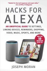 Hacks for Alexa: An Unofficial Guide to Settings, Linking Devices, Reminders, Shopping, Video, Music, Sports, and More kaina ir informacija | Ekonomikos knygos | pigu.lt