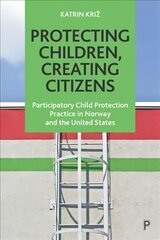 Protecting Children, Creating Citizens: Participatory Child Protection Practice in Norway and the United States kaina ir informacija | Socialinių mokslų knygos | pigu.lt