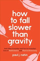 How to Fall Slower Than Gravity: And Other Everyday (and Not So Everyday) Uses of Mathematics and Physical Reasoning kaina ir informacija | Ekonomikos knygos | pigu.lt