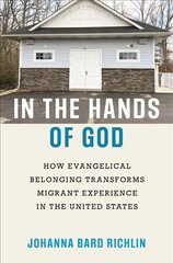 In the Hands of God: How Evangelical Belonging Transforms Migrant Experience in the United States цена и информация | Книги по социальным наукам | pigu.lt