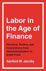 Labor in the Age of Finance: Pensions, Politics, and Corporations from Deindustrialization to Dodd-Frank kaina ir informacija | Socialinių mokslų knygos | pigu.lt