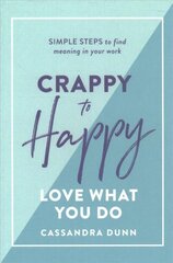 Crappy to Happy: Love What You Do: Simple Steps to Find Meaning in Your Work kaina ir informacija | Saviugdos knygos | pigu.lt