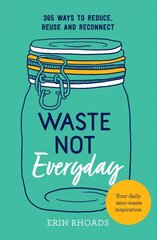 Waste Not Everyday: 365 ways to reduce, reuse and reconnect цена и информация | Самоучители | pigu.lt