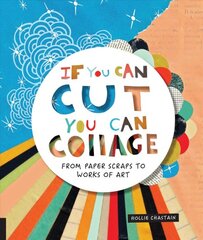 If You Can Cut, You Can Collage: From Paper Scraps to Works of Art цена и информация | Книги о питании и здоровом образе жизни | pigu.lt