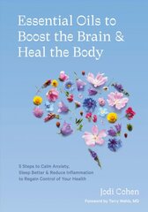 Essential Oils to Boost the Brain and Heal the Body: 5 Steps to Calm Anxiety, Sleep Better, Reduce Inflammation, and Regain Control of Your Health цена и информация | Самоучители | pigu.lt