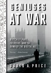 Geniuses at War: Bletchley Park, Colossus, and the Dawn of the Digital Age цена и информация | Исторические книги | pigu.lt