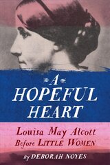 Hopeful Heart: Louisa May Alcott Before Little Women kaina ir informacija | Knygos paaugliams ir jaunimui | pigu.lt