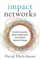 Impact Networks: A Transformational Approach to Creating Connection, Sparking Collaboration, and Catalyzing Systemic Change цена и информация | Книги по экономике | pigu.lt