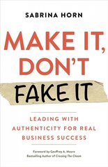 Make It, Don't Fake It: Leading with Authenticity for Real Business Success kaina ir informacija | Ekonomikos knygos | pigu.lt