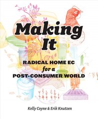 Making It: Radical Home Ec for a Post-Consumer World цена и информация | Книги по социальным наукам | pigu.lt