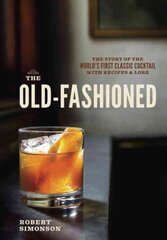 Old-Fashioned: The Story of the World's First Classic Cocktail, with Recipes and Lore kaina ir informacija | Receptų knygos | pigu.lt
