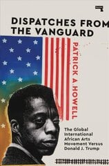 Dispatches from the Vanguard: The Global International African Arts Movement versus Donald J. Trump New edition kaina ir informacija | Socialinių mokslų knygos | pigu.lt