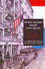 Defiant Diplomat: George Platt Waller: American Consul in Nazi-Occupied Luxembourg, 1939-1941 kaina ir informacija | Biografijos, autobiografijos, memuarai | pigu.lt