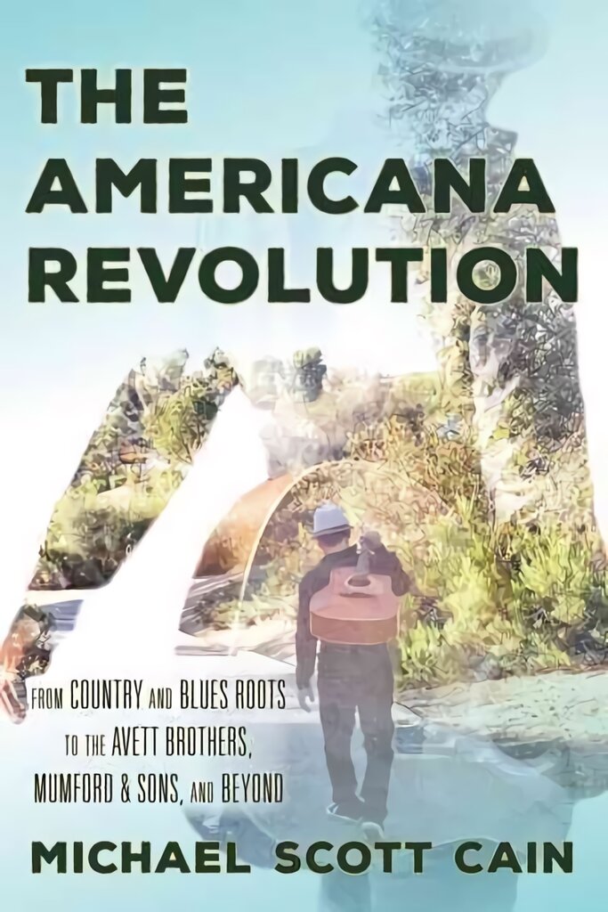 Americana Revolution: From Country and Blues Roots to the Avett Brothers, Mumford & Sons, and Beyond kaina ir informacija | Knygos apie meną | pigu.lt