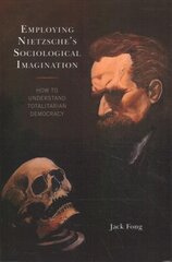 Employing Nietzsche's Sociological Imagination: How to Understand Totalitarian Democracy цена и информация | Книги по социальным наукам | pigu.lt