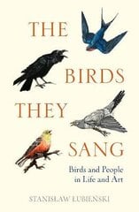 Birds They Sang: Birds and People in Life and Art цена и информация | Книги по социальным наукам | pigu.lt