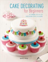 Cake Decorating for Beginners: 24 Stunning Step-by-Step Cake Designs for All Occasions цена и информация | Книги рецептов | pigu.lt
