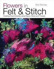 Flowers in Felt & Stitch: Creating Floral Artworks Using Fleece, Fibres and Threads цена и информация | Книги о питании и здоровом образе жизни | pigu.lt