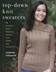 Top-Down Knit Sweaters: 16 Versatile Styles Featuring Texture, Lace, Cables, and Colorwork kaina ir informacija | Knygos apie sveiką gyvenseną ir mitybą | pigu.lt