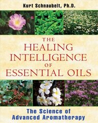 Healing Intelligence of Essential Oils: The Science of Advanced Aromatherapy kaina ir informacija | Saviugdos knygos | pigu.lt